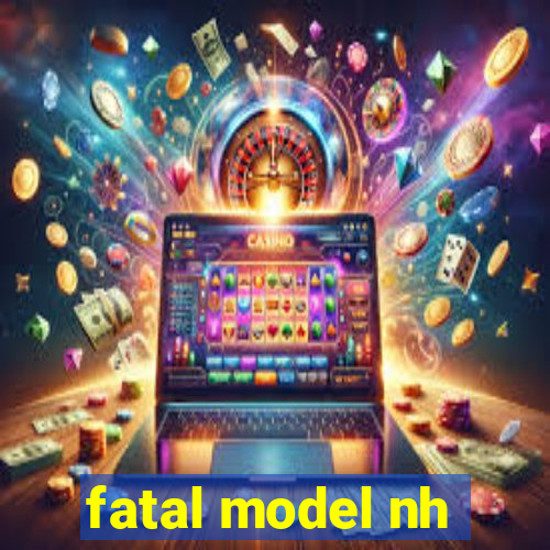 fatal model nh